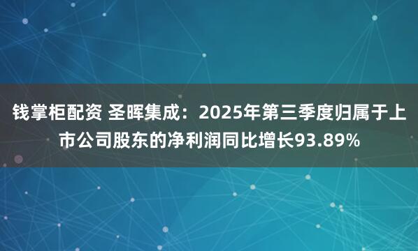 钱掌柜配资 圣晖集成：2025年第三季度归属于上市公司股东的净利润同比增长93.89%