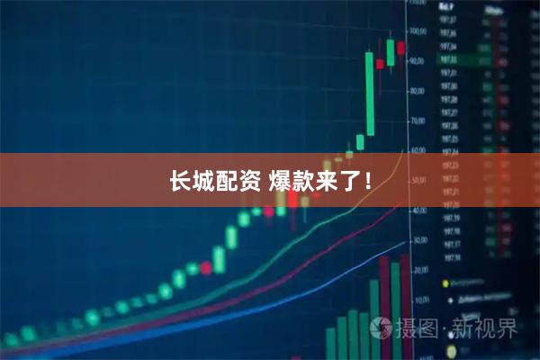 长城配资 爆款来了!