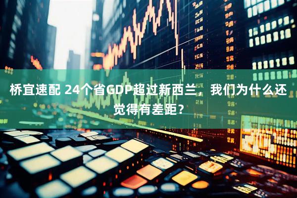 桥宜速配 24个省GDP超过新西兰，我们为什么还觉得有差距？
